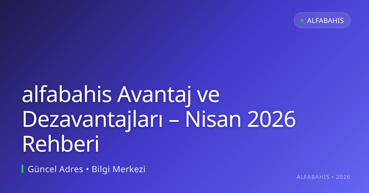 alfabahis Avantaj ve Dezavantajları – Nisan 2026 Rehberi