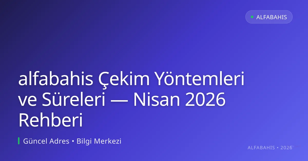 alfabahis Çekim Yöntemleri ve Süreleri — Nisan 2026 Rehberi alfabahis Çekim Yöntemleri ve Süreleri — Nisan 2026 Rehberi: ekran ve özet