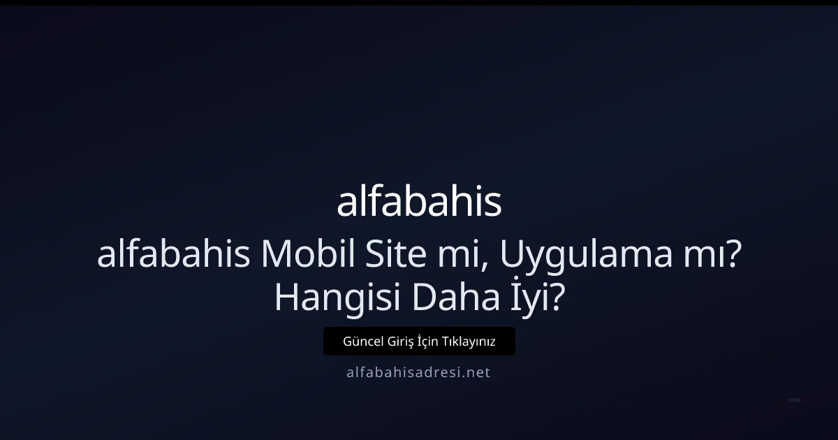 alfabahis: Mobil Site mi Uygulama mı Daha Avantajlı? - alfabahis rehber görseli
