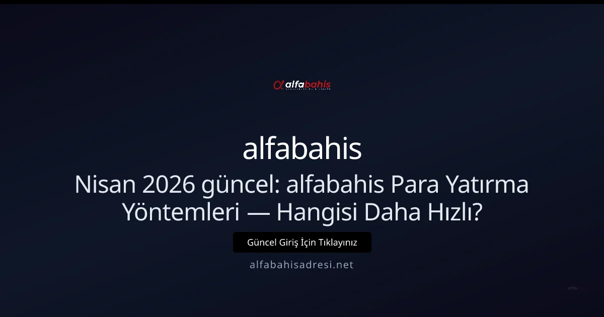 alfabahis Para Yatırma Yöntemleri — Hangisi Daha Hızlı? - alfabahis rehber görseli