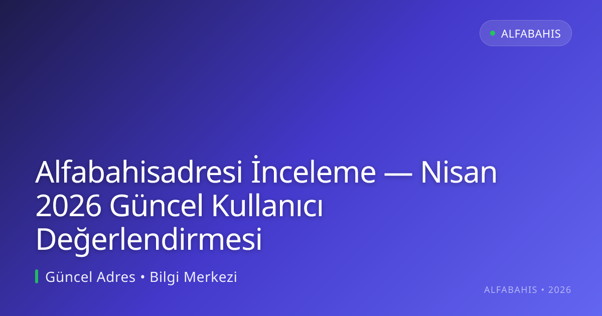 Alfabahisadresi İnceleme — Kullanıcı Değerlendirmesi