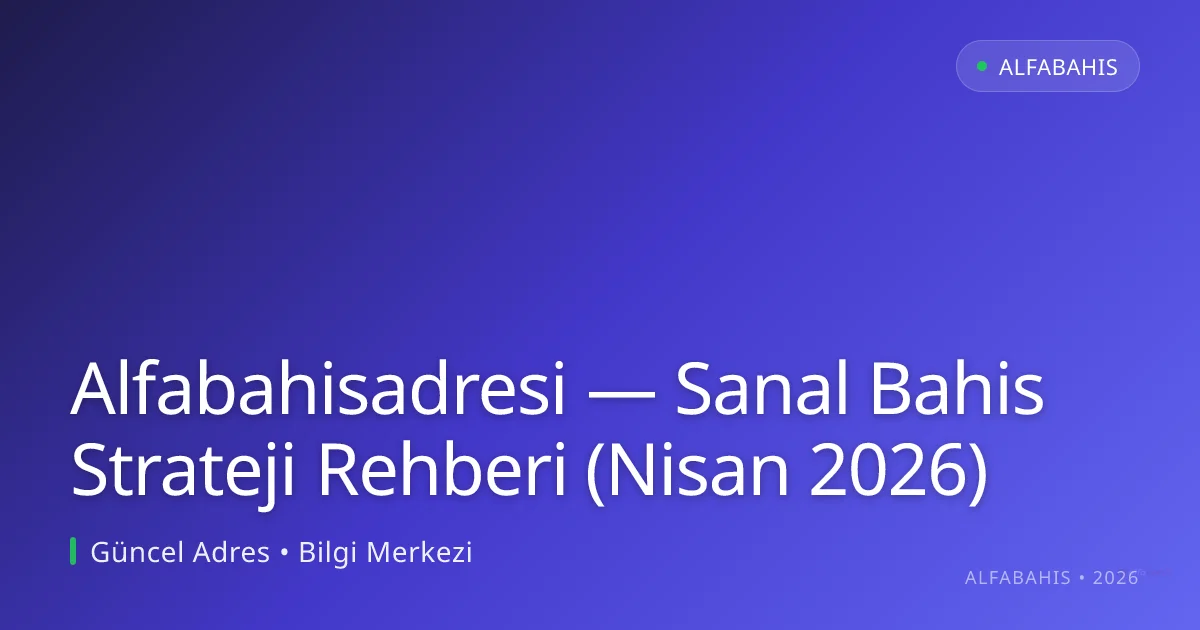 Alfabahisadresi — Sanal Bahis Strateji Rehberi (Nisan 2026) Alfabahisadresi — Sanal Bahis Strateji Rehberi (Nisan 2026): ekran ve özet