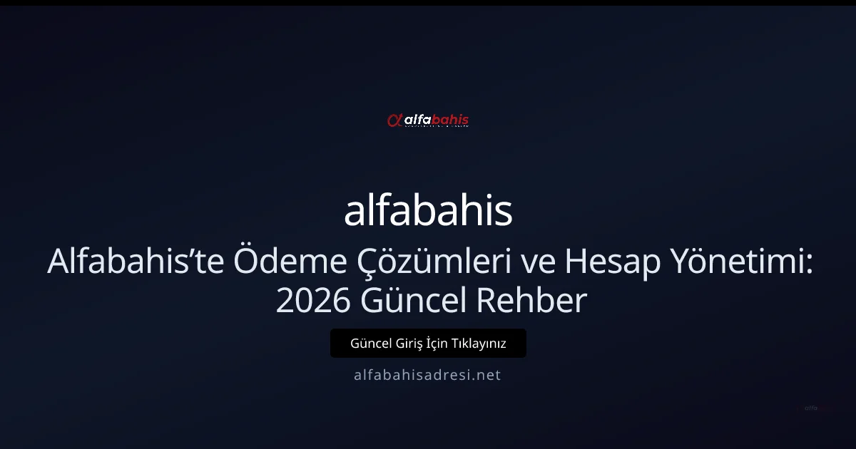 Alfabahis’te Ödeme ve Hesap Yönetimi Rehberi (Nisan 2026) - alfabahis rehber görseli