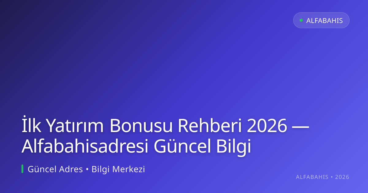 İlk Yatırım Bonusu Rehberi 2026 — Alfabahisadresi Güncel Bilgi İlk Yatırım Bonusu Rehberi 2026 — Alfabahisadresi Güncel Bilgi
