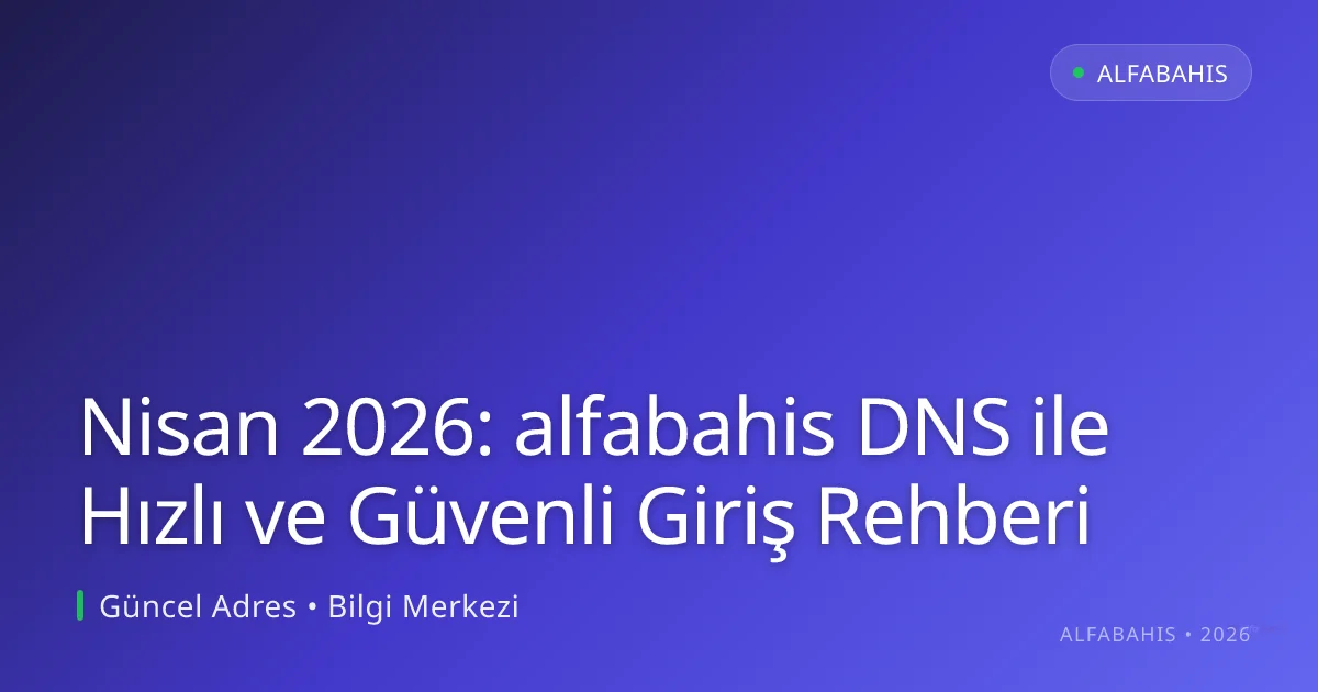 Nisan 2026: alfabahis DNS ile Hızlı ve Güvenli Giriş Rehberi Nisan 2026: alfabahis DNS ile Hızlı ve Güvenli Giriş Rehberi ile ilgili açıklayıcı görsel